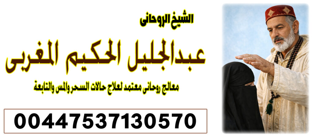 الشيخ الروحاني عبدالجليل الحكيم المغربي راقي شرعي ومعالج بالقرآن 00447822016426 الشيخ الروحاني عبدالجليل الحكيم المغربي راقي شرعي ومعالج بالقرآن 00447822016426