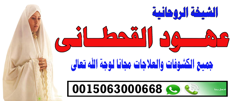 الشيخة الروحانية السعودية عهود القحطاني لعلاج السحر بالقران الكريم 0015063000668 الشيخة الروحانية السعودية عهود القحطاني لعلاج السحر بالقران الكريم 0015063000668